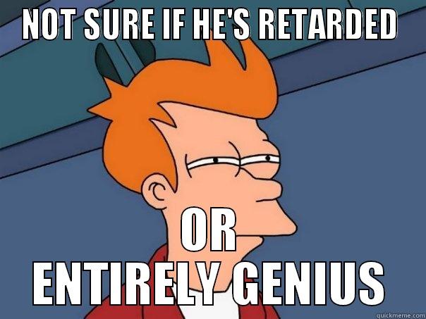 NOT SURE IF HE'S RETARDED OR ENTIRELY GENIUS Futurama Fry