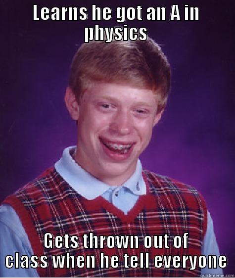 Happened to me - LEARNS HE GOT AN A IN PHYSICS GETS THROWN OUT OF CLASS WHEN HE TELL EVERYONE Bad Luck Brian