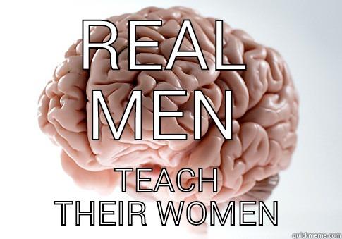 REAL MEN TEACH THEIR WOMEN Scumbag Brain