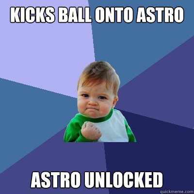 Kicks ball onto astro astro unlocked  Success Kid