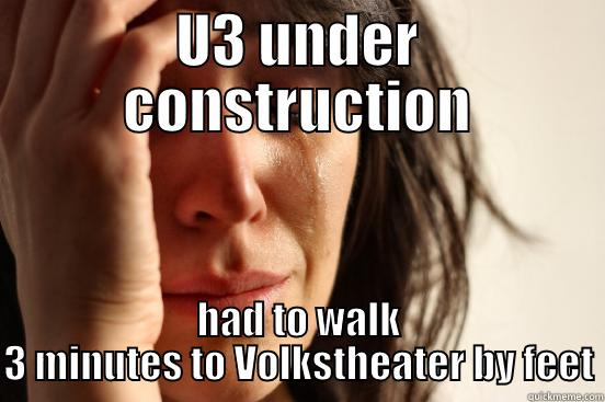 U3 UNDER CONSTRUCTION HAD TO WALK 3 MINUTES TO VOLKSTHEATER BY FEET First World Problems