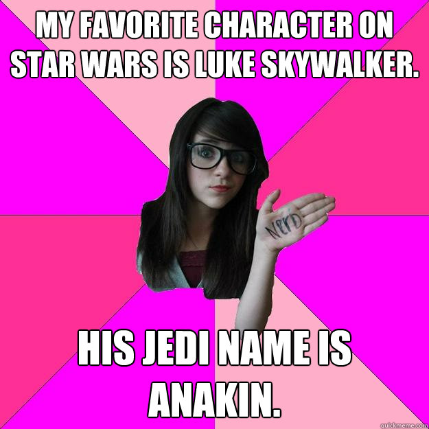 My favorite character on Star Wars is Luke Skywalker. His jedi name is Anakin.   Idiot Nerd Girl