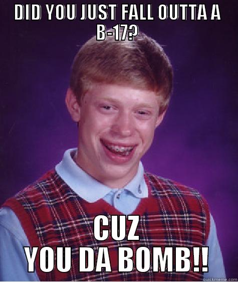 DID YOU JUST FALL OUTTA A B-17? CUZ YOU DA BOMB!! Bad Luck Brian