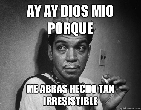 Ay ay dios mio porque Me abras hecho tan irresistible - Ay ay dios mio porque Me abras hecho tan irresistible  Cantinflas