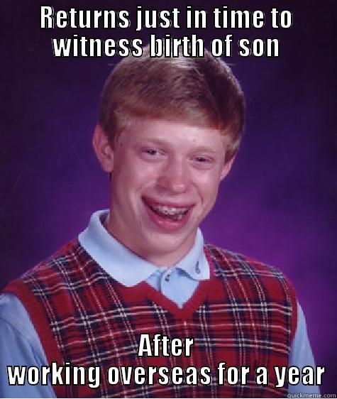 I have bad news for you - RETURNS JUST IN TIME TO WITNESS BIRTH OF SON AFTER WORKING OVERSEAS FOR A YEAR Bad Luck Brian