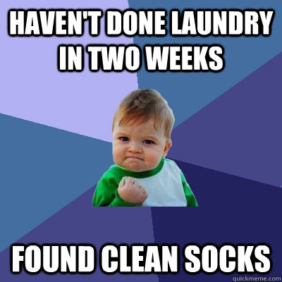 Haven't done laundry in two weeks Found clean socks  Success Kid