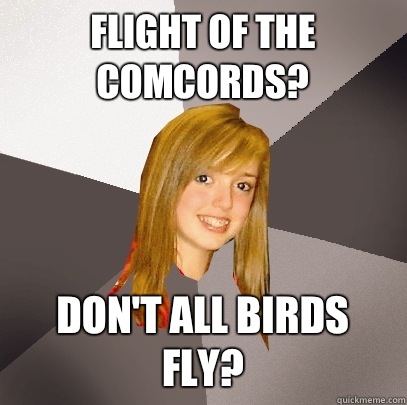 Flight of the Comcords? Don't all birds fly?  Musically Oblivious 8th Grader