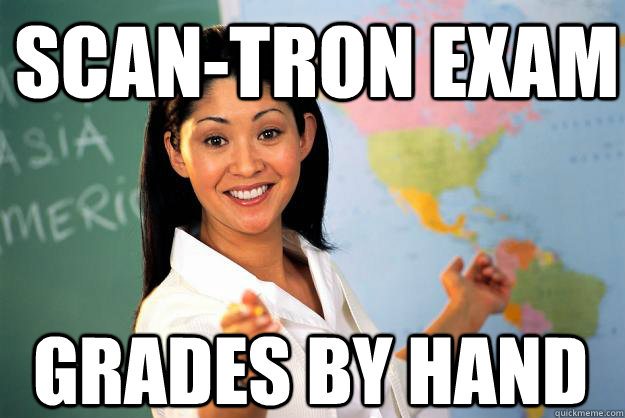 Scan-tron Exam Grades by hand  Unhelpful High School Teacher