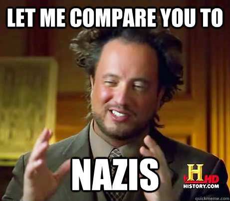 let me compare you to nazis  History Channel Guy