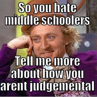 SO YOU HATE MIDDLE SCHOOLERS TELL ME MORE ABOUT HOW YOU ARENT JUDGMENTAL Condescending Wonka