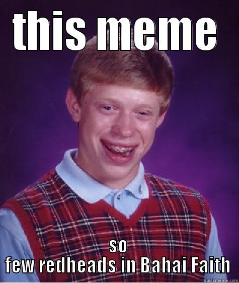 THIS MEME SO FEW REDHEADS IN BAHAI FAITH Bad Luck Brian