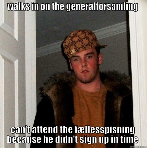 WALKS IN ON THE GENERALFORSAMLING CAN'T ATTEND THE FÆLLESSPISNING BECAUSE HE DIDN'T SIGN UP IN TIME Scumbag Steve