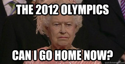 The 2012 Olympics Can I go home now? - The 2012 Olympics Can I go home now?  Unamused Queen