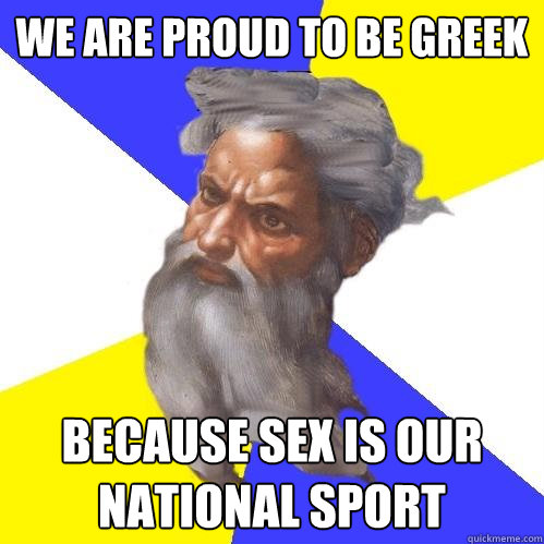 We are proud to be greek Because sex is our national sport  Advice God