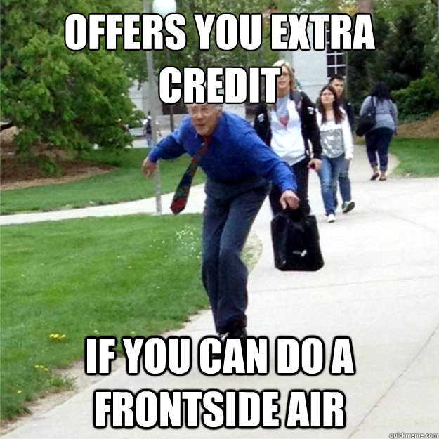 offers you extra credit if you can do a frontside air  Skating Prof