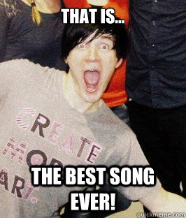 That is... the best song ever!  