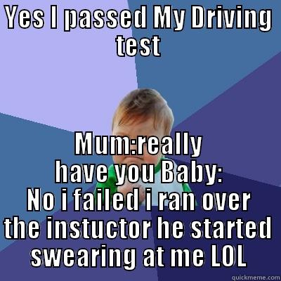 Success Kid - YES I PASSED MY DRIVING TEST MUM:REALLY HAVE YOU BABY: NO I FAILED I RAN OVER THE INSTUCTOR HE STARTED SWEARING AT ME LOL Success Kid