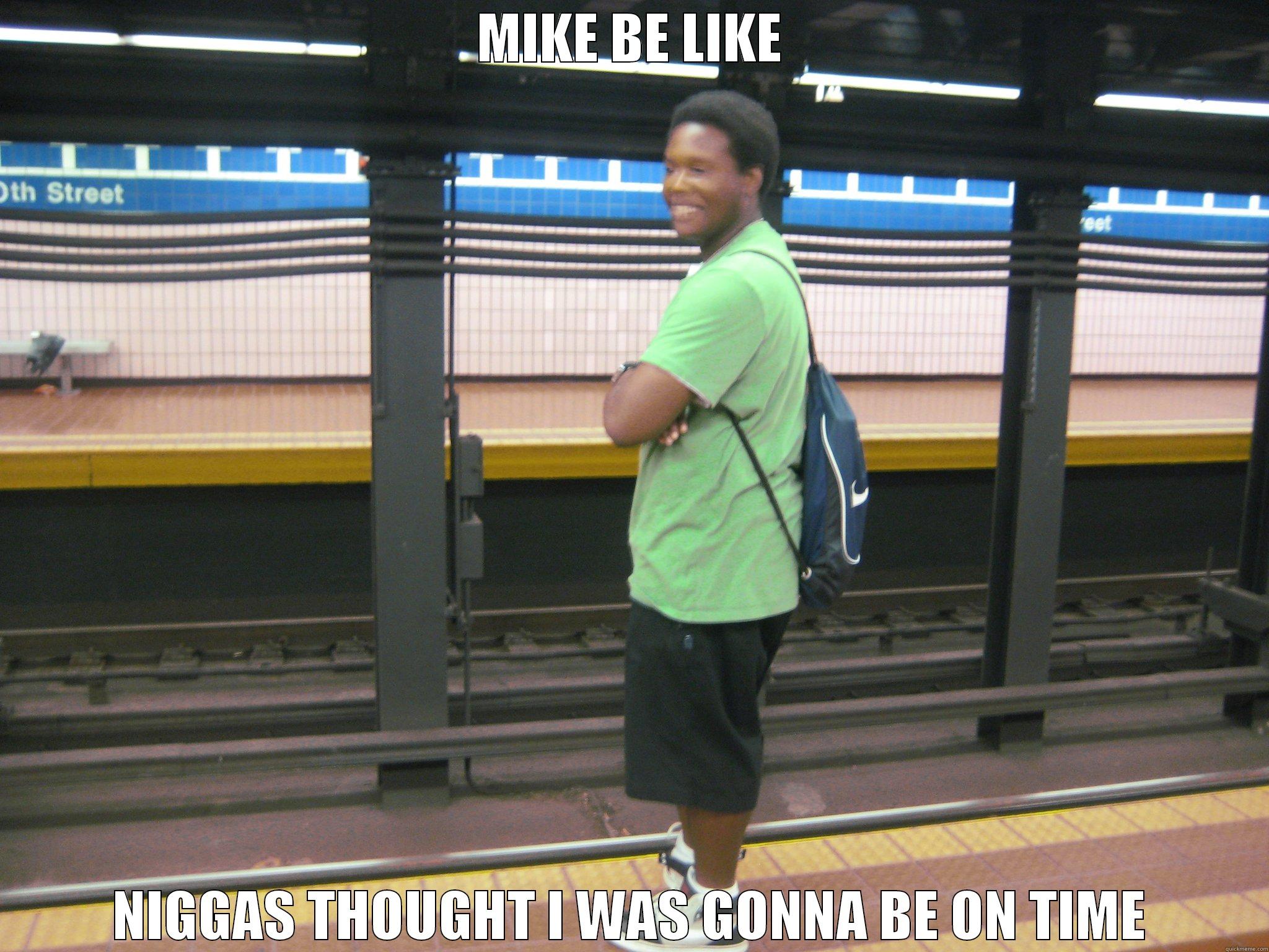 Mike be like - MIKE BE LIKE NIGGAS THOUGHT I WAS GONNA BE ON TIME Misc