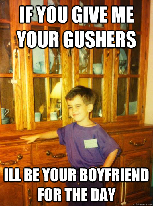 If you give me your gushers ill be your boyfriend for the day  Flirty First Grader