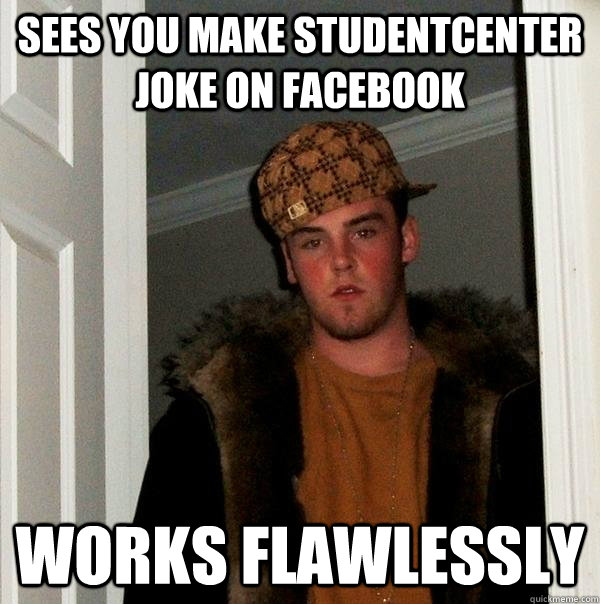 Sees you make studentcenter joke on facebook works flawlessly  Scumbag Steve