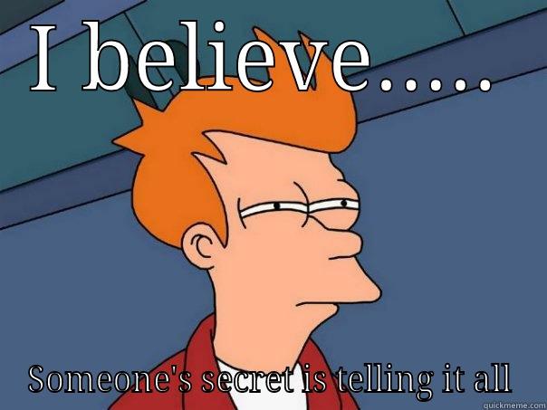 I BELIEVE..... SOMEONE'S SECRET IS TELLING IT ALL Futurama Fry