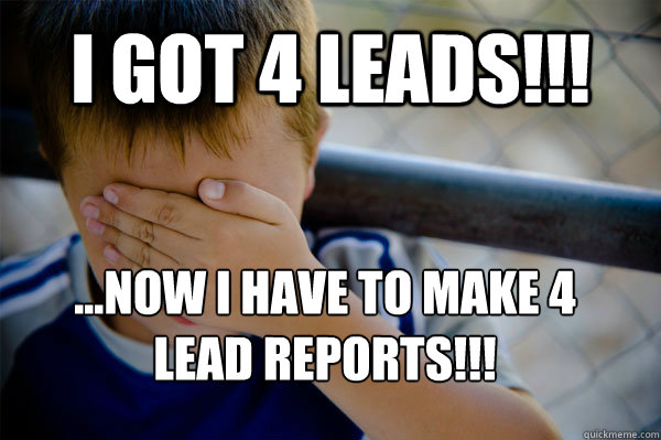 I GOT 4 LEADS!!! ...now I have to make 4 
lead REPORTS!!!  Confession kid