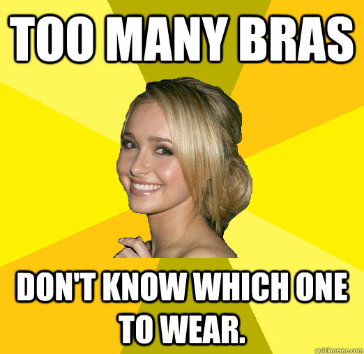 Too many Bras Don't know which one to wear.  Tolerable Facebook Girl