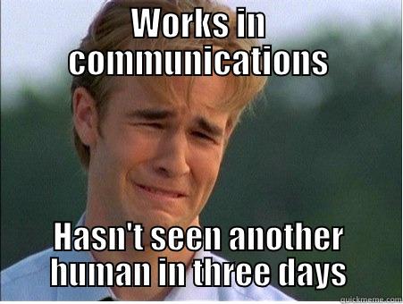 WORKS IN COMMUNICATIONS HASN'T SEEN ANOTHER HUMAN IN THREE DAYS 1990s Problems