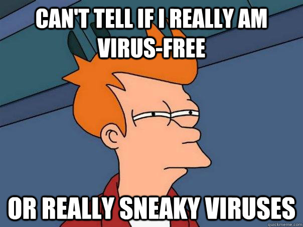 Can't tell if I really am virus-free Or really sneaky viruses  Futurama Fry