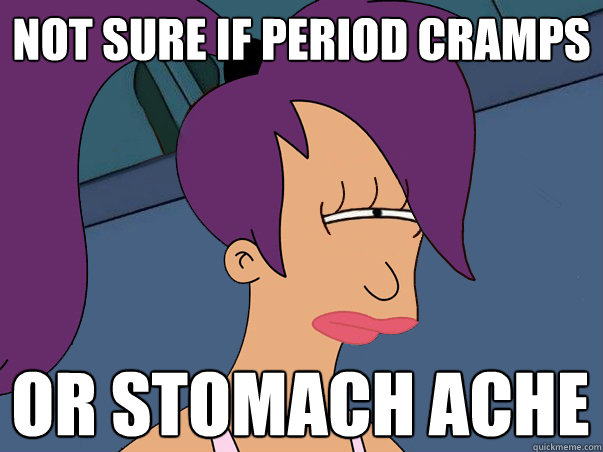 Not sure if period cramps Or stomach ache   Leela Futurama