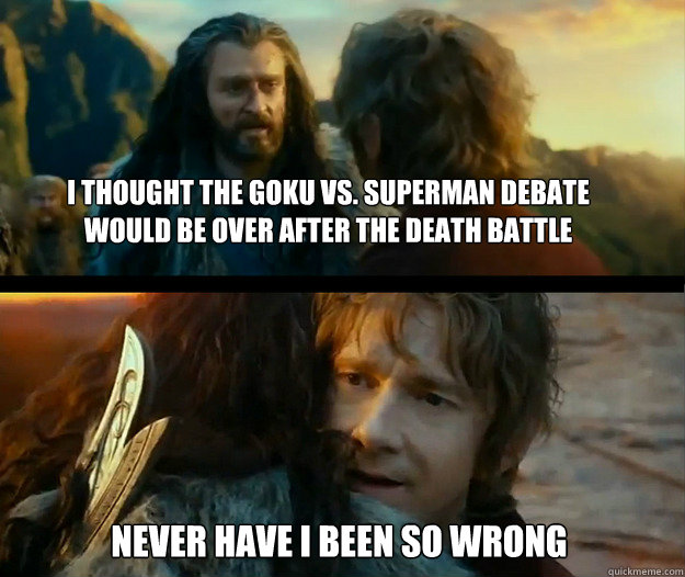 I thought the Goku Vs. Superman debate would be over after the Death battle Never have I been so wrong  Sudden Change of Heart Thorin