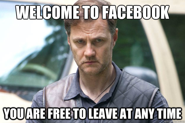 wELCOME TO FACEBOOK YOU ARE FREE TO LEAVE AT ANY TIME  THE GOVERNOR