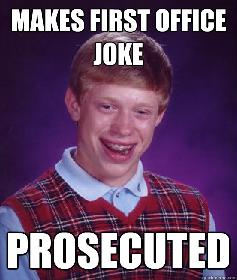 Makes first office joke Prosecuted - Makes first office joke Prosecuted  Unlucky Brian