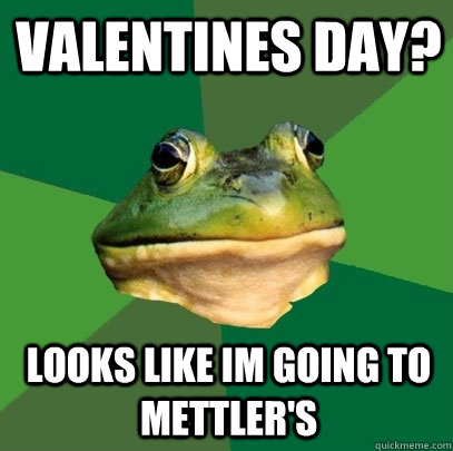 Valentines Day? Looks like Im going to Mettler's - Valentines Day? Looks like Im going to Mettler's  Foul Bachelor Frog