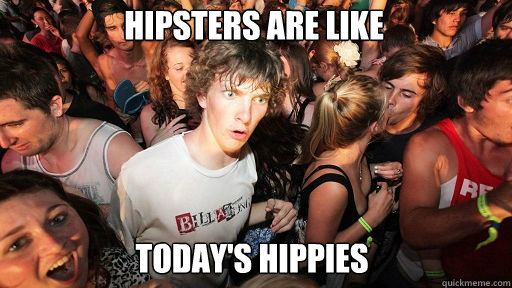 Hipsters are like today's hippies  Sudden Clarity Clarence