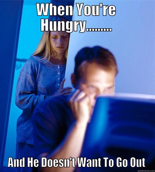 WHEN YOU'RE HUNGRY......... AND HE DOESN'T WANT TO GO OUT Redditors Wife