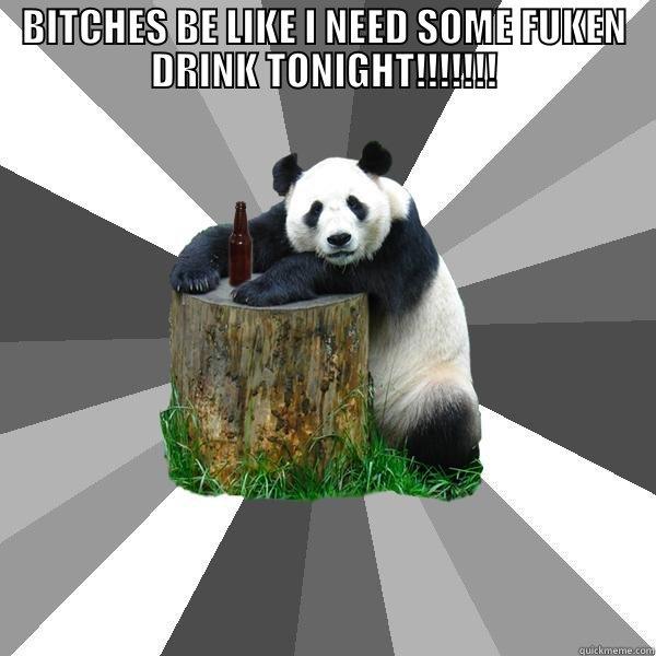 BITCHES BE LIKE I NEED SOME FUKEN DRINK TONIGHT!!!!!!!  Pickup-Line Panda