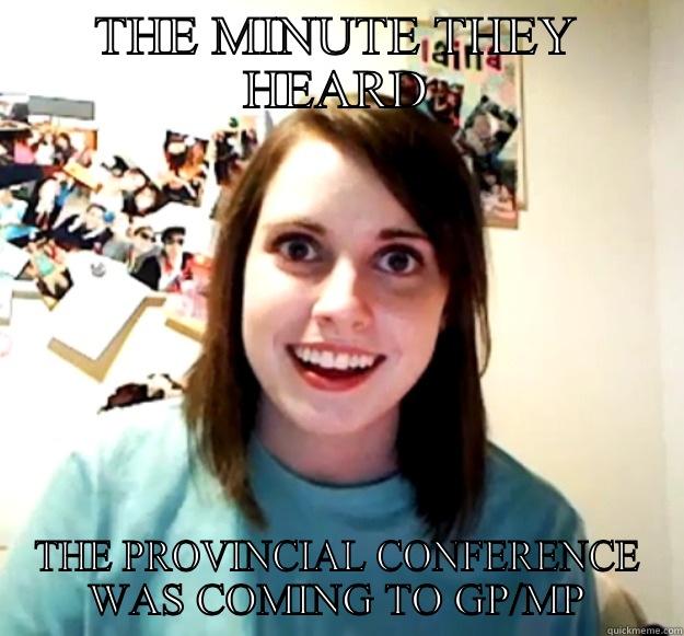 THE MINUTE THEY HEARD THE PROVINCIAL CONFERENCE WAS COMING TO GP/MP Overly Attached Girlfriend