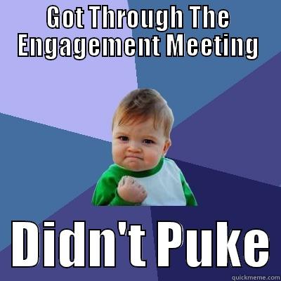 Engagement Team - GOT THROUGH THE ENGAGEMENT MEETING   DIDN'T PUKE Success Kid