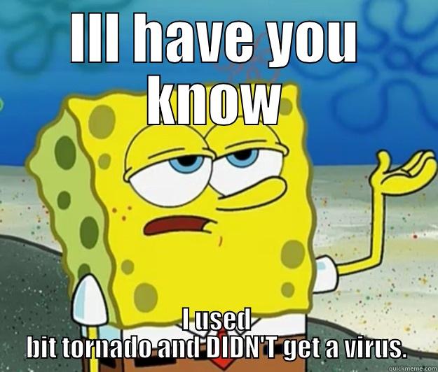 ILL HAVE YOU KNOW I USED BIT TORNADO AND DIDN'T GET A VIRUS. Tough Spongebob