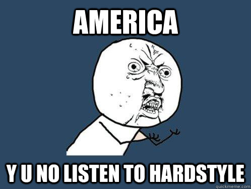 America y u no listen to hardstyle - America y u no listen to hardstyle  Y U No