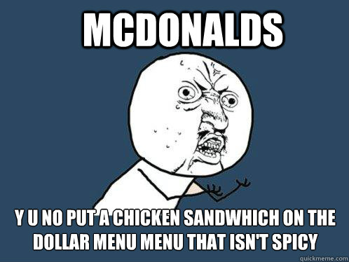 McDonalds y u no put a chicken sandwhich on the dollar menu menu that isn't spicy  Y U No