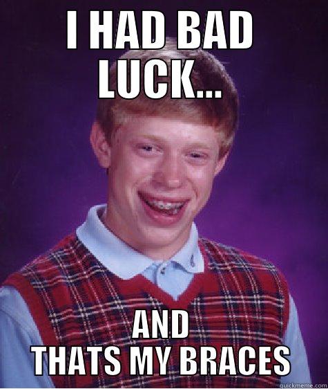 BAD LUCK - I HAD BAD LUCK... AND THATS MY BRACES Bad Luck Brian