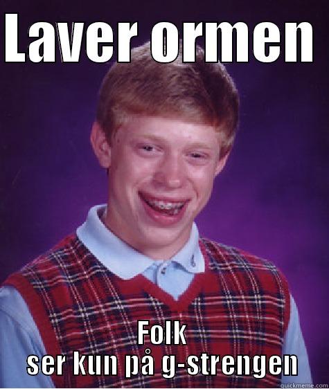 LAVER ORMEN  FOLK SER KUN PÅ G-STRENGEN Bad Luck Brian