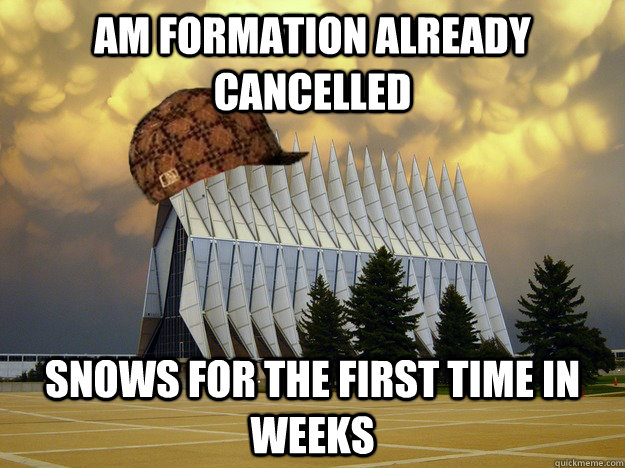 AM Formation already cancelled Snows for the first time in weeks  Scumbag USAFA