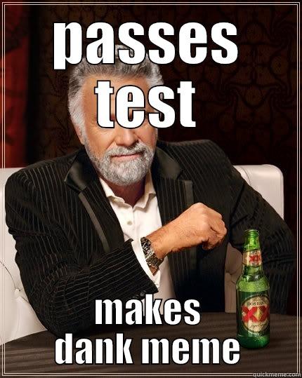 PASSES TEST MAKES DANK MEME The Most Interesting Man In The World