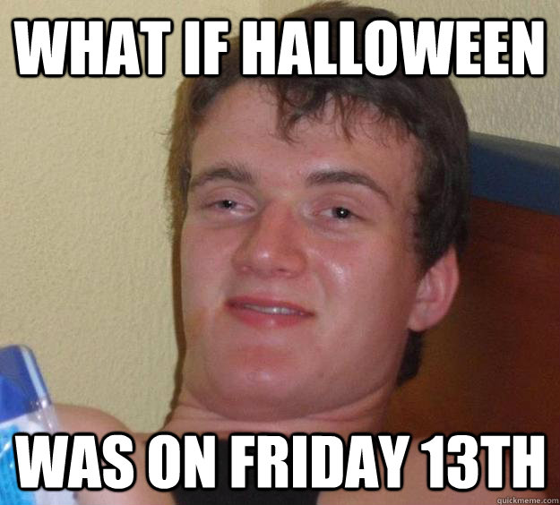 What if Halloween was on Friday 13th  10 Guy