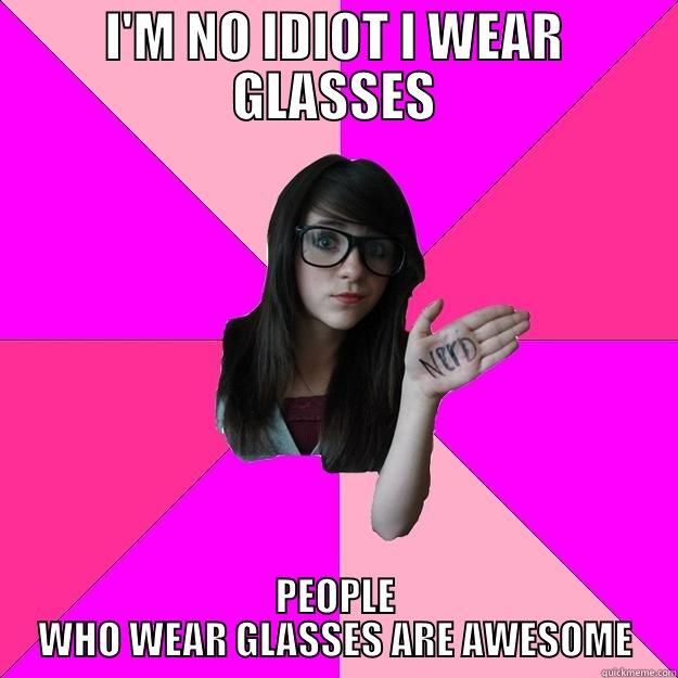 I'M NO IDIOT I WEAR GLASSES PEOPLE WHO WEAR GLASSES ARE AWESOME Idiot Nerd Girl