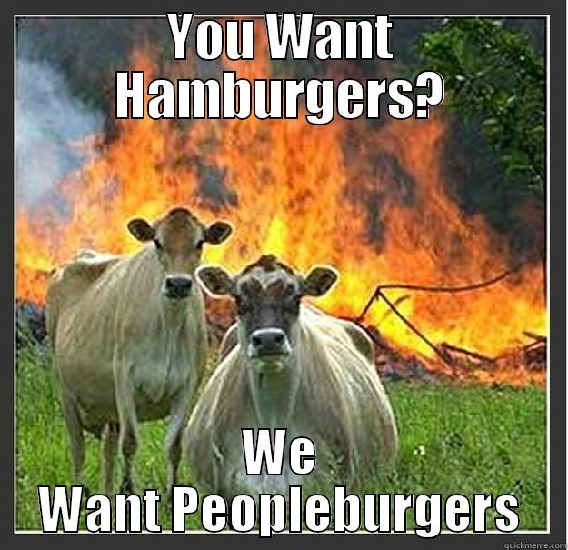 YOU WANT HAMBURGERS? WE WANT PEOPLEBURGERS Evil cows