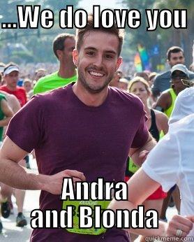 ...WE DO LOVE YOU  ANDRA AND BLONDA Ridiculously photogenic guy